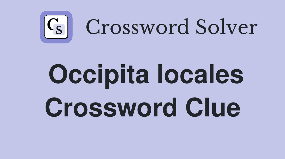 Occipita locales Crossword Clue