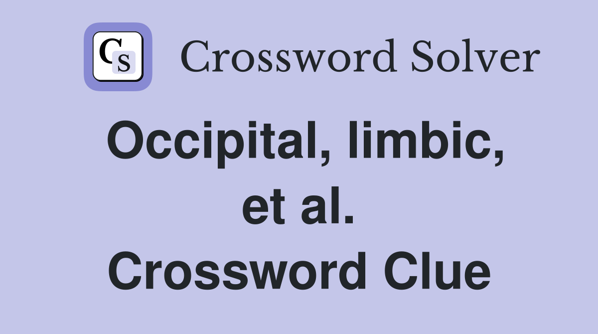 Occipital, limbic, et al. Crossword Clue