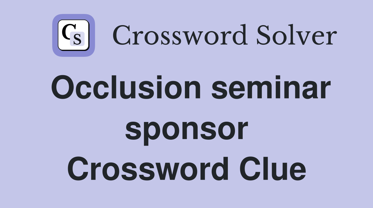 Occlusion seminar sponsor Crossword Clue