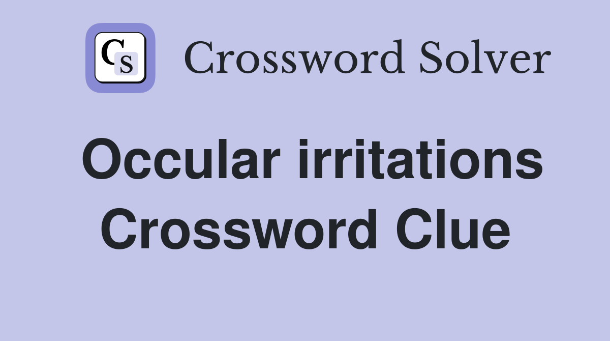 Occular irritations Crossword Clue