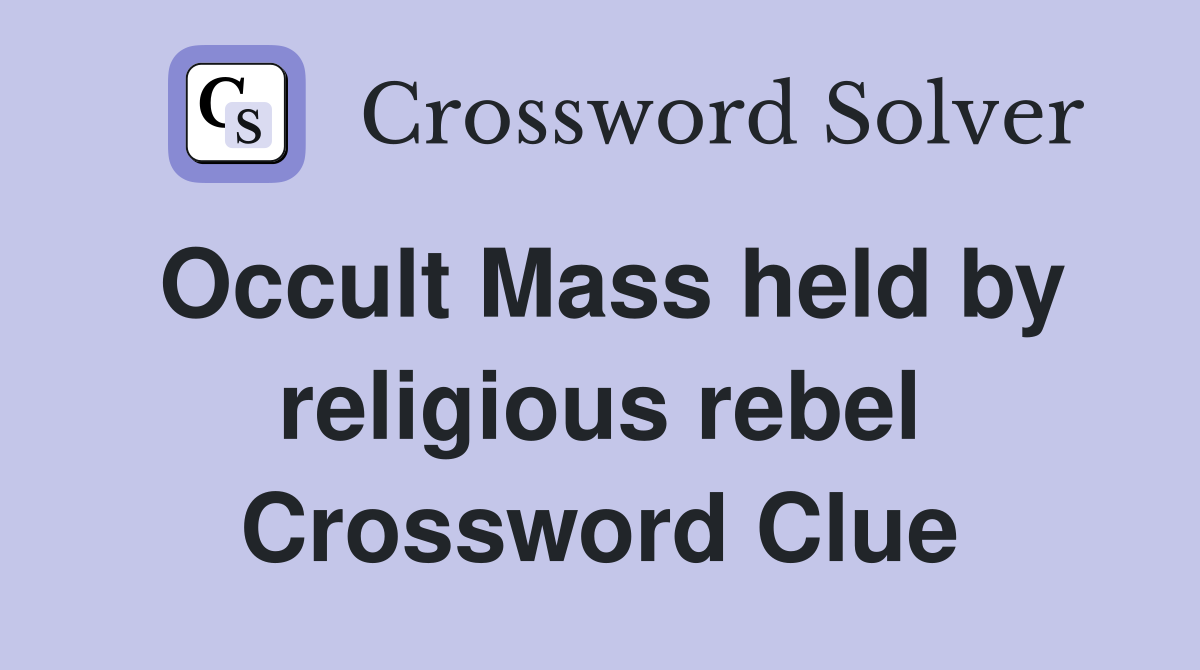 Occult Mass held by religious rebel Crossword Clue