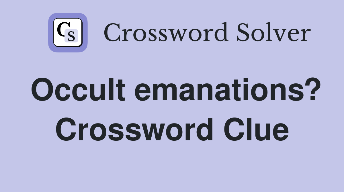 Occult emanations? Crossword Clue