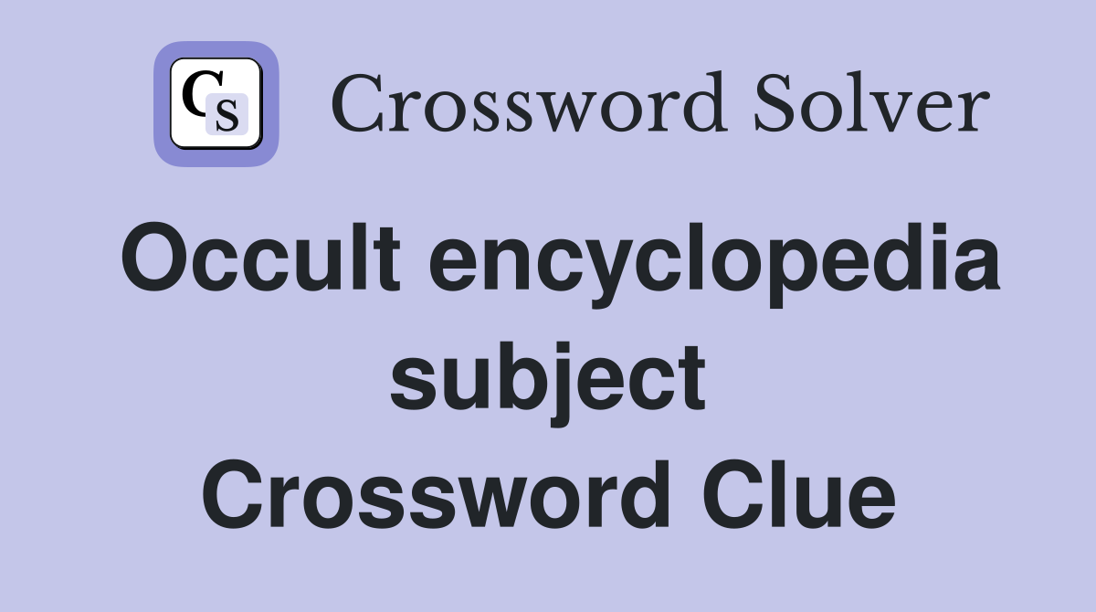Occult encyclopedia subject Crossword Clue