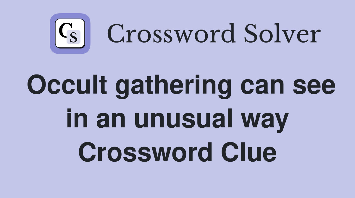 Occult gathering can see in an unusual way Crossword Clue