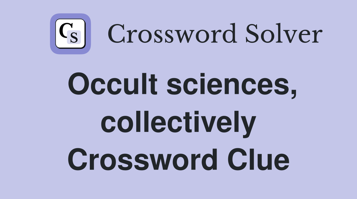 Occult sciences, collectively Crossword Clue