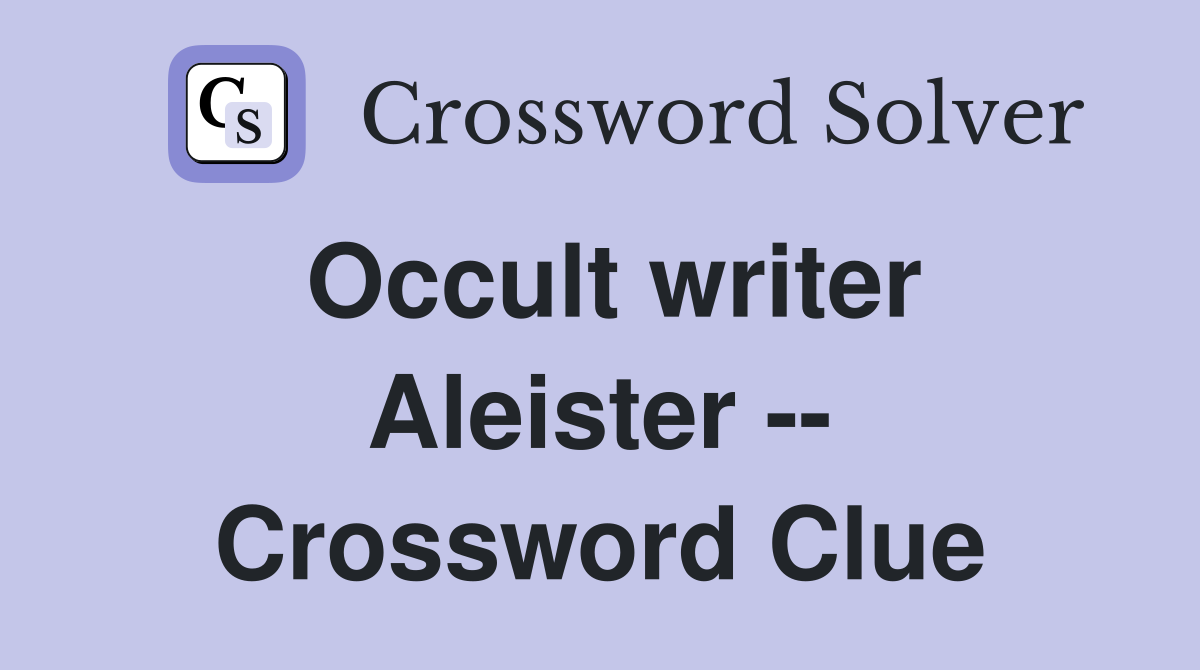 Occult writer Aleister -- Crossword Clue