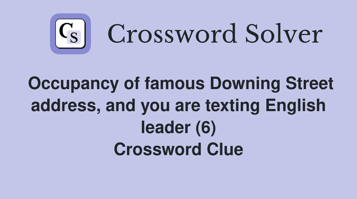 Occupancy of famous Downing Street address, and you are texting English leader (6) Crossword Clue