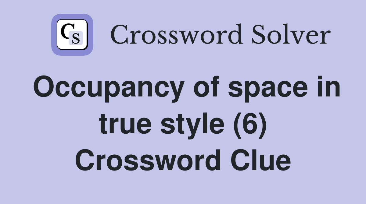 Occupancy of space in true style (6) Crossword Clue