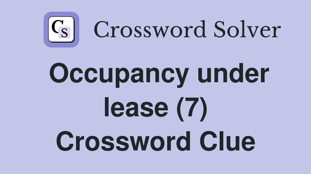Occupancy under lease (7) Crossword Clue