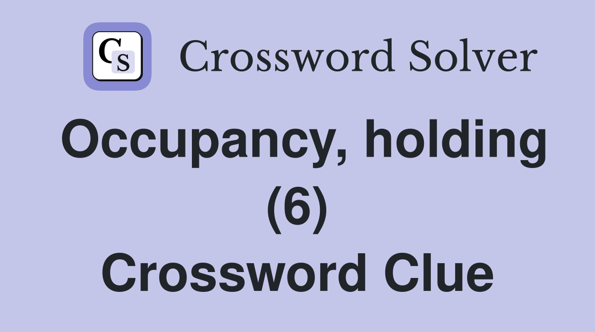 Occupancy, holding (6) Crossword Clue