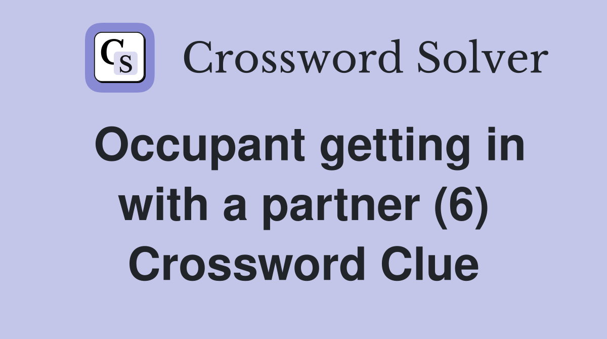 Occupant getting in with a partner (6) Crossword Clue