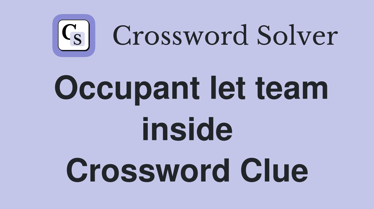 Occupant let team inside Crossword Clue
