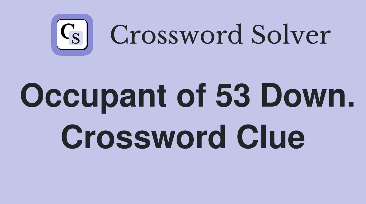Occupant of 53 Down. Crossword Clue
