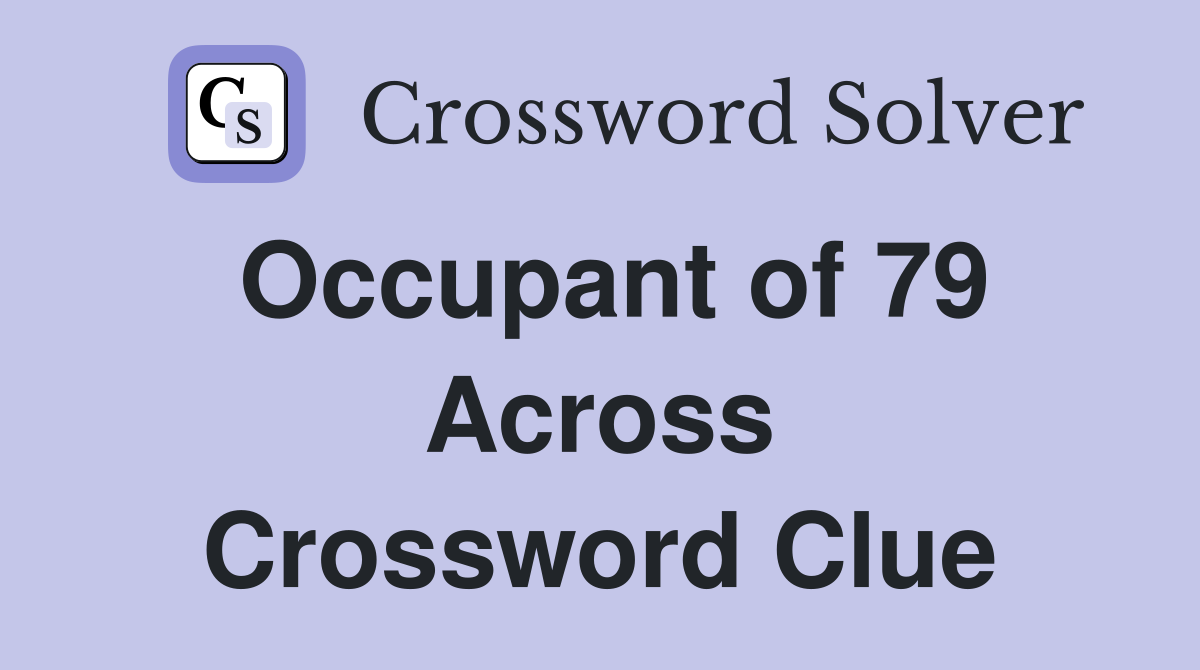 Occupant of 79 Across Crossword Clue