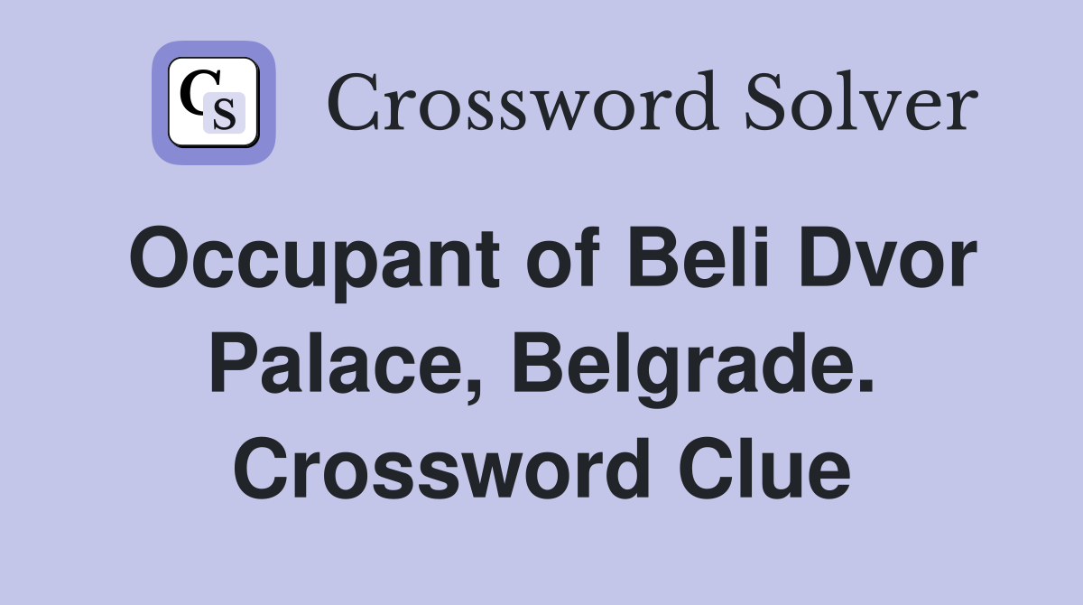 Occupant of Beli Dvor Palace, Belgrade. Crossword Clue