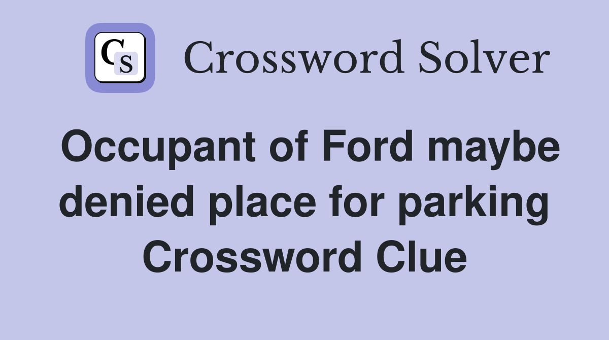 Occupant of Ford maybe denied place for parking Crossword Clue