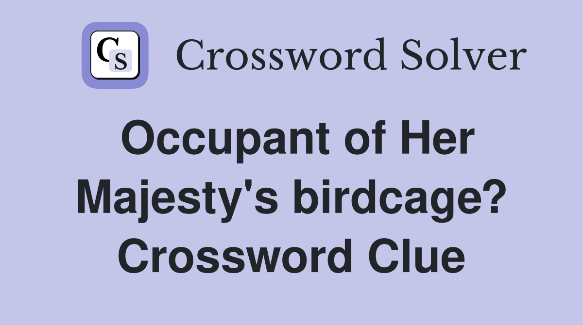Occupant of Her Majesty's birdcage? Crossword Clue