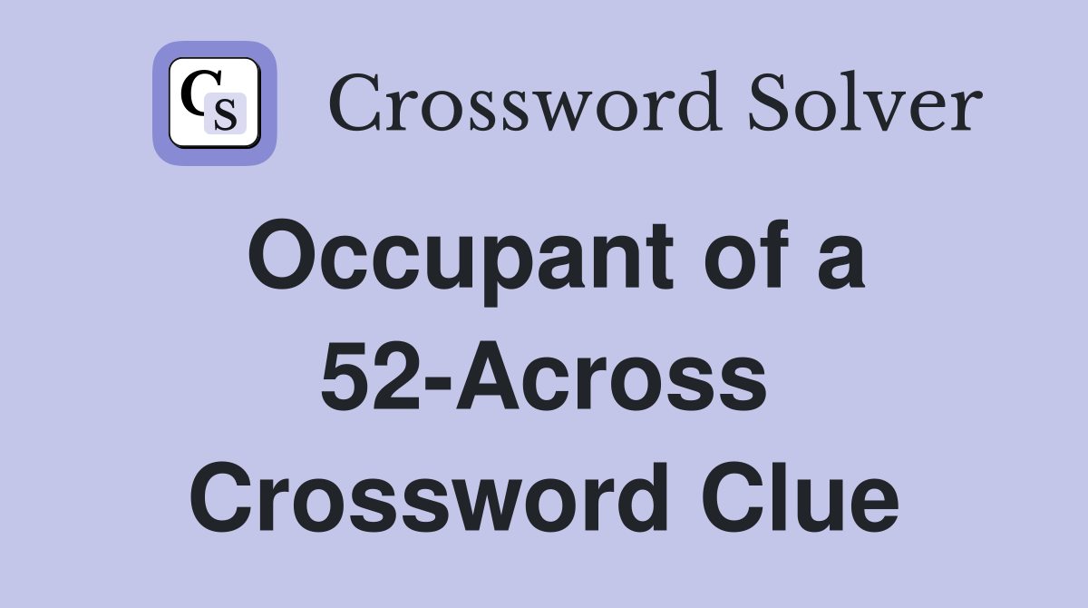 Occupant of a 52-Across Crossword Clue
