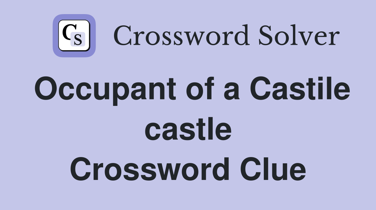 Occupant of a Castile castle Crossword Clue