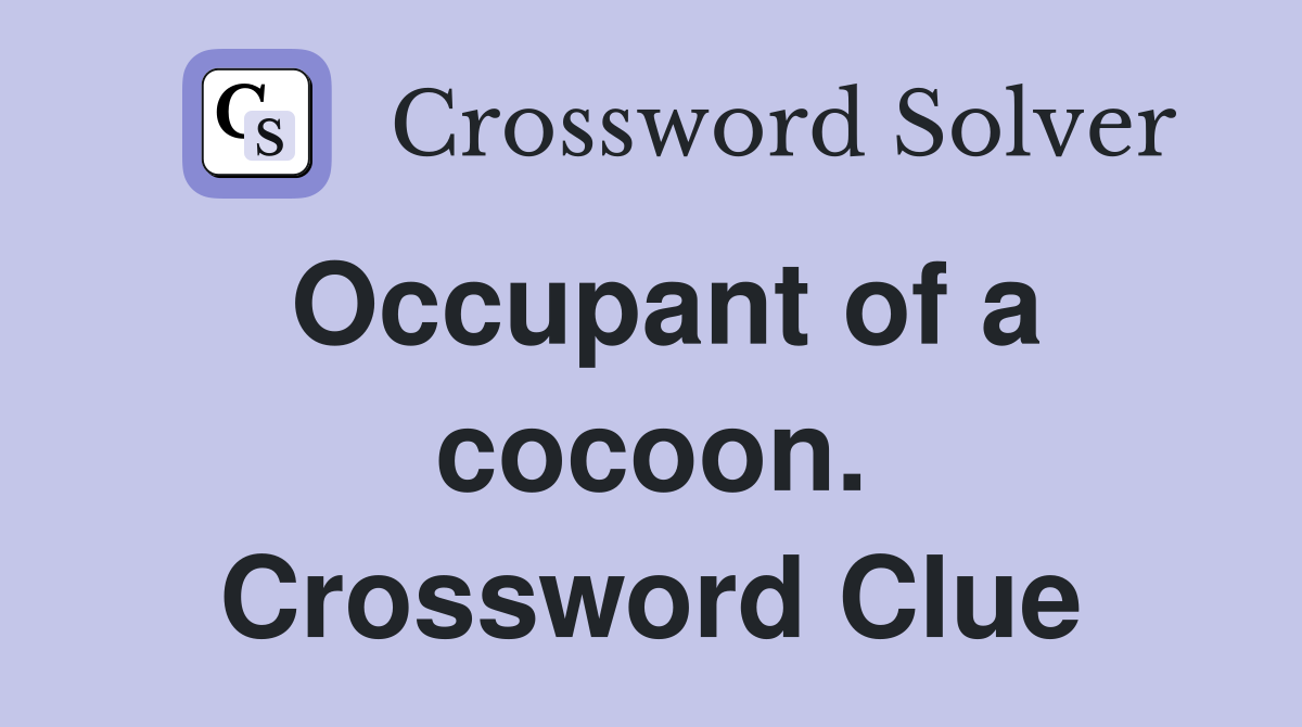 Occupant of a cocoon. Crossword Clue