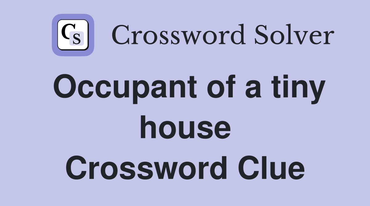 Occupant of a tiny house Crossword Clue