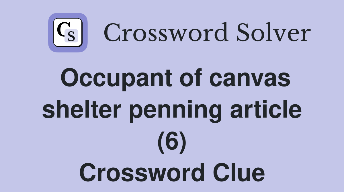 Occupant of canvas shelter penning article (6) Crossword Clue