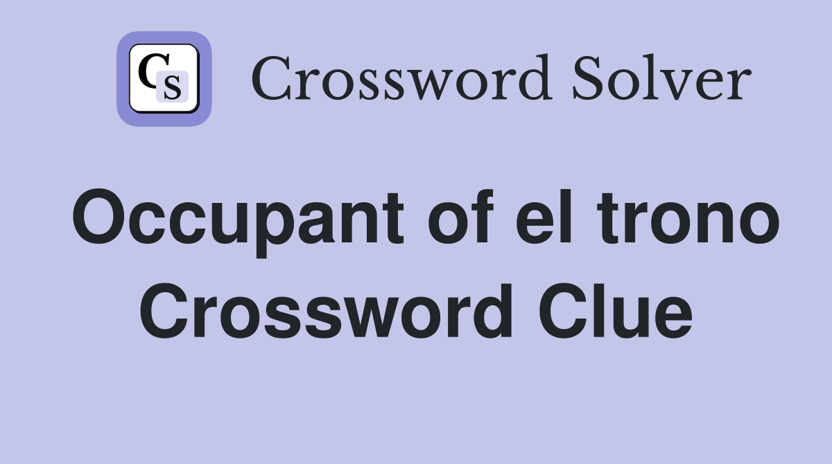Occupant of el trono Crossword Clue