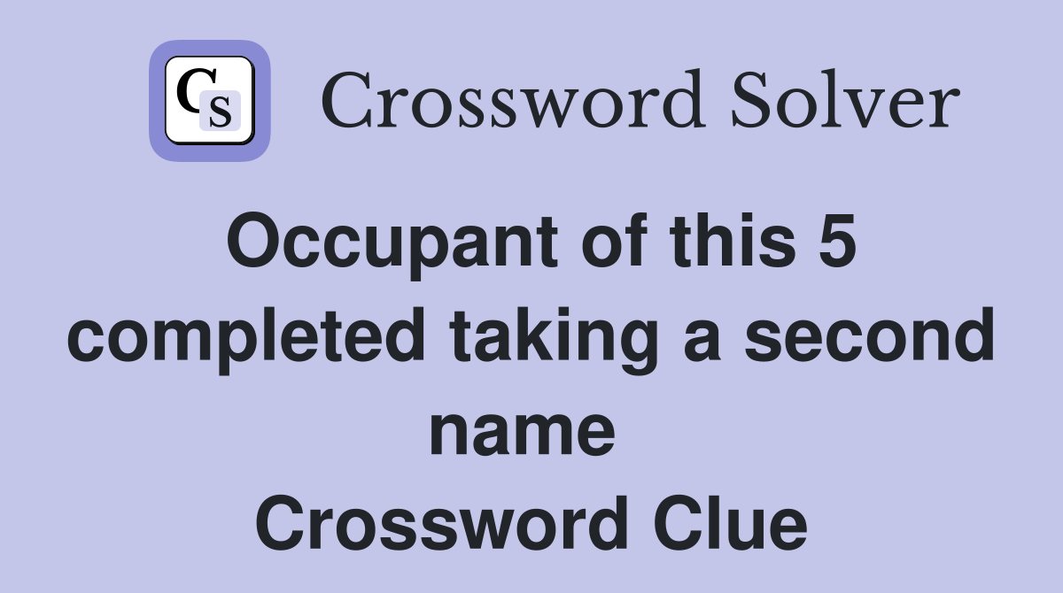 Occupant of this 5 completed taking a second name  Crossword Clue