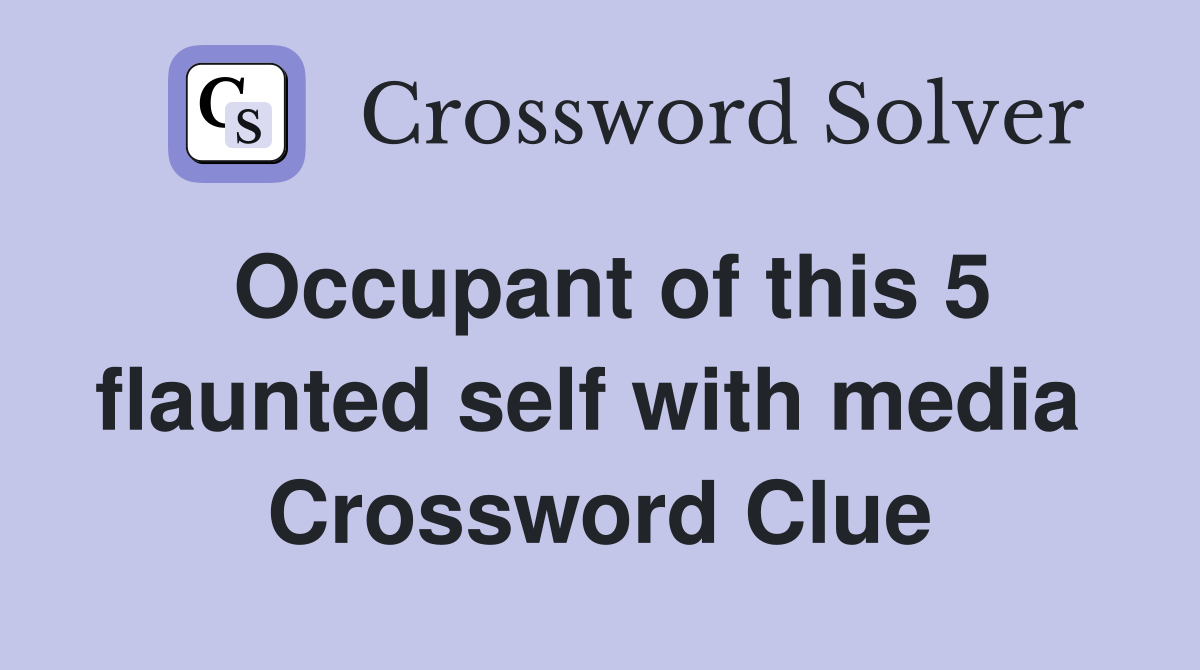 Occupant of this 5 flaunted self with media  Crossword Clue