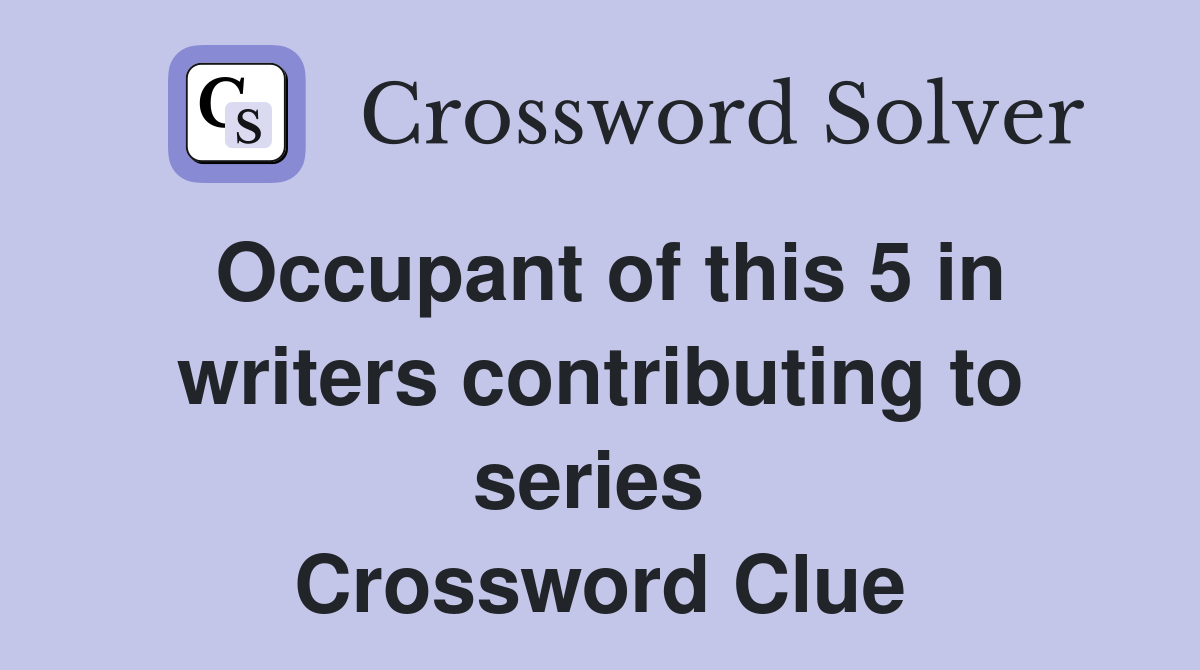 Occupant of this 5 in writers contributing to series  Crossword Clue