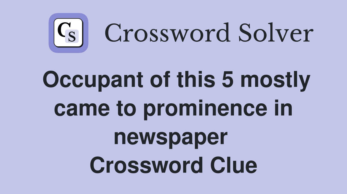 Occupant of this 5 mostly came to prominence in newspaper  Crossword Clue