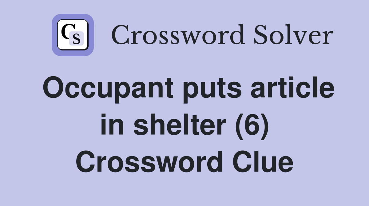 Occupant puts article in shelter (6) Crossword Clue