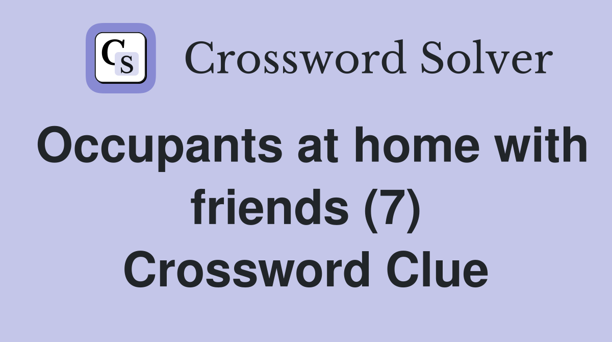 Occupants at home with friends (7) Crossword Clue
