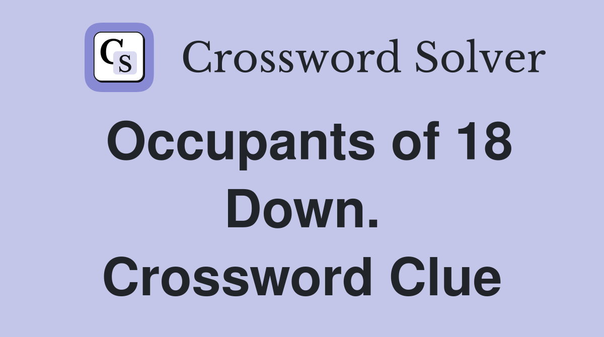 Occupants of 18 Down. Crossword Clue