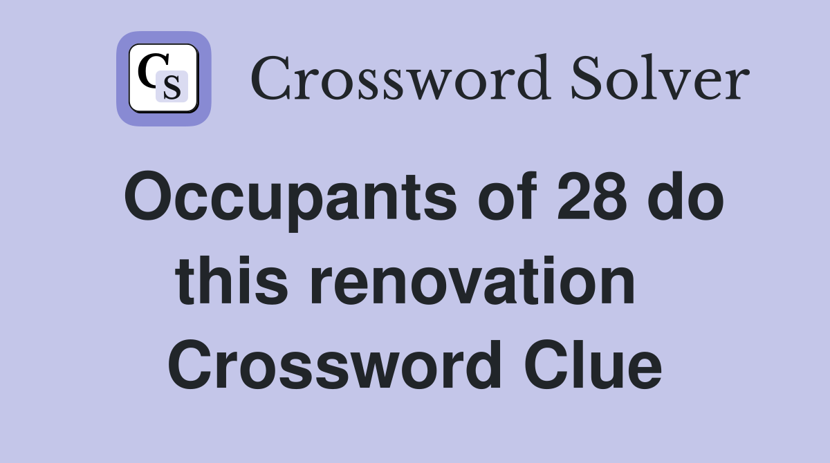 Occupants of 28 do this renovation  Crossword Clue