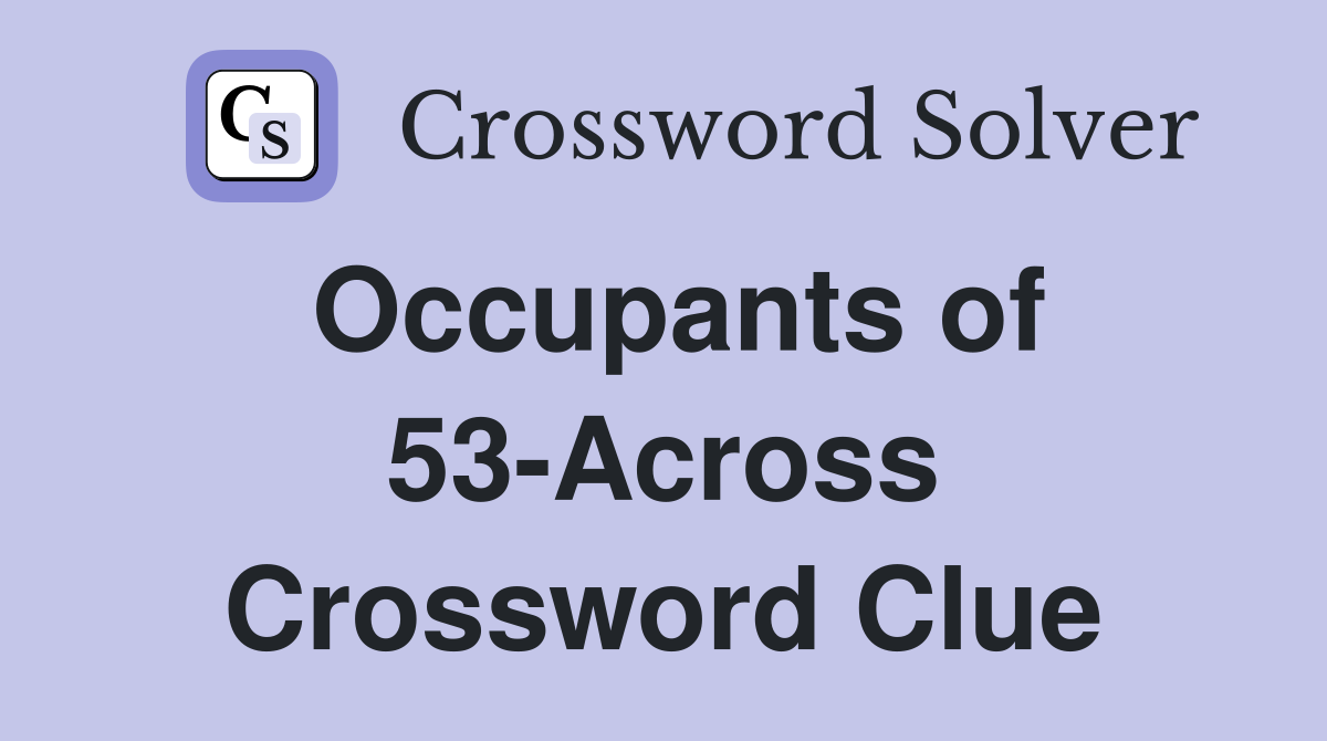 Occupants of 53-Across Crossword Clue