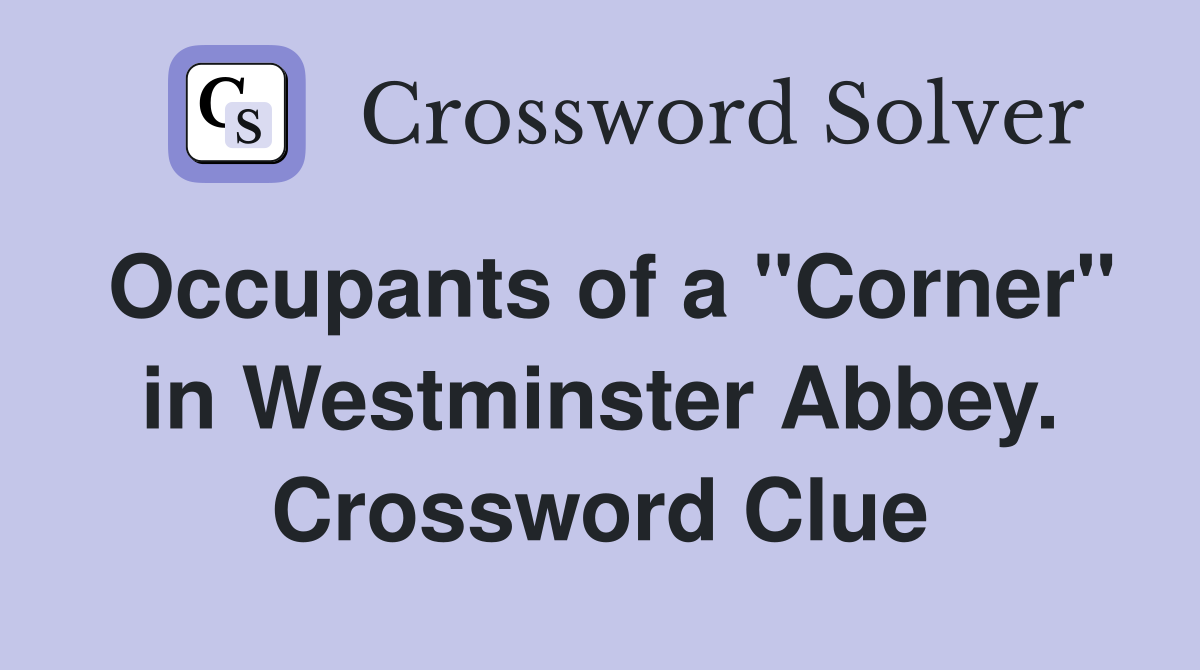Occupants of a "Corner" in Westminster Abbey. Crossword Clue
