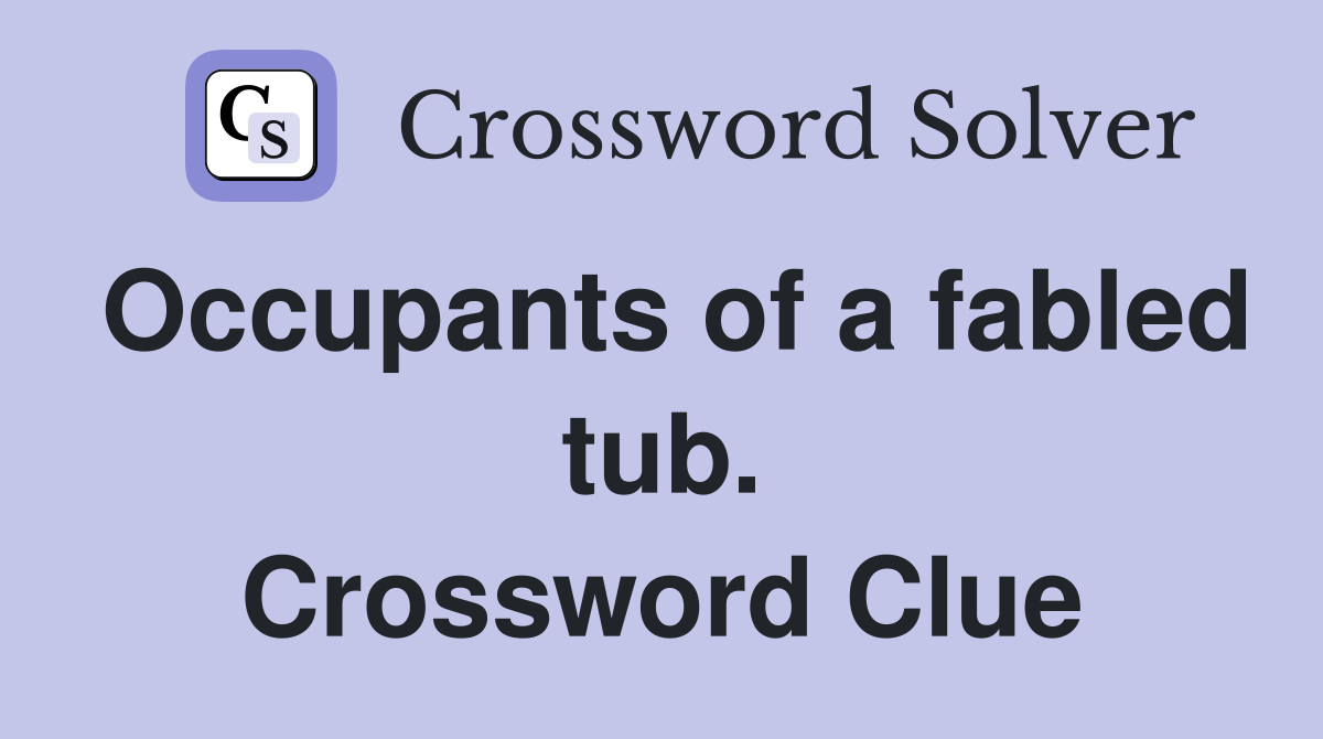 Occupants of a fabled tub. Crossword Clue