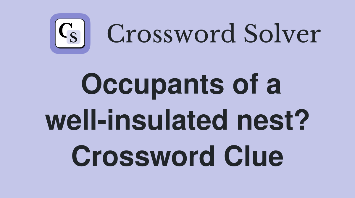 Occupants of a well-insulated nest? Crossword Clue