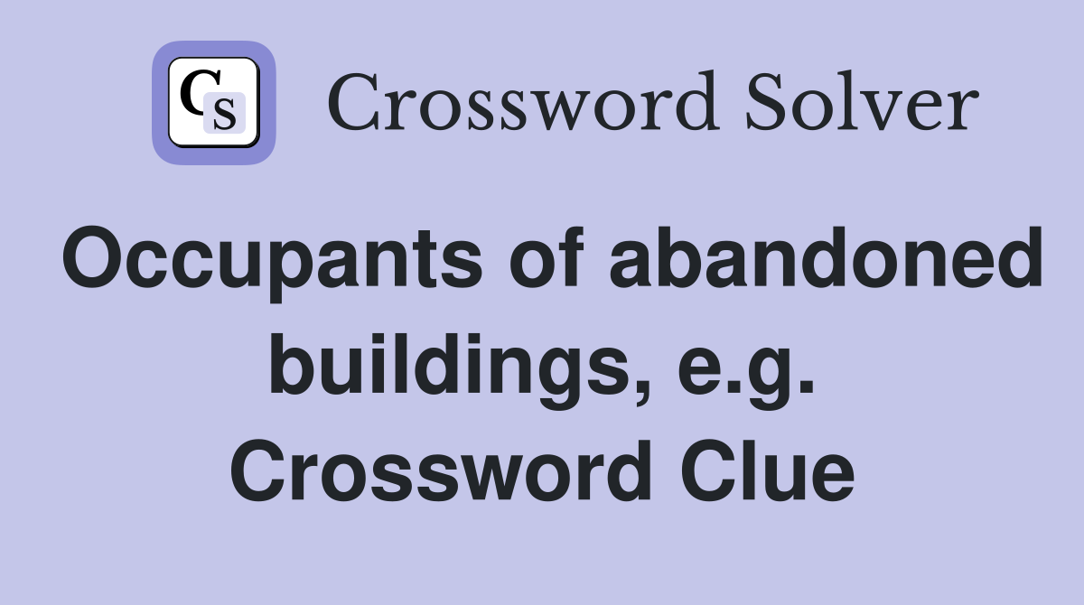 Occupants of abandoned buildings, e.g. Crossword Clue