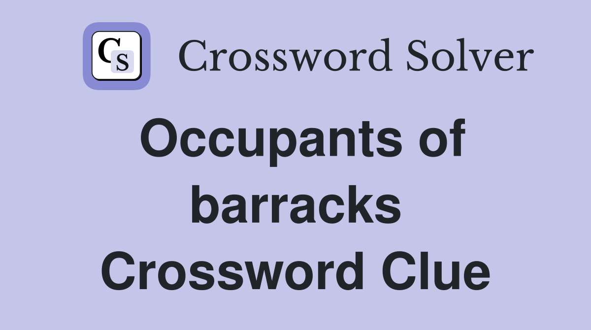 Occupants of barracks Crossword Clue