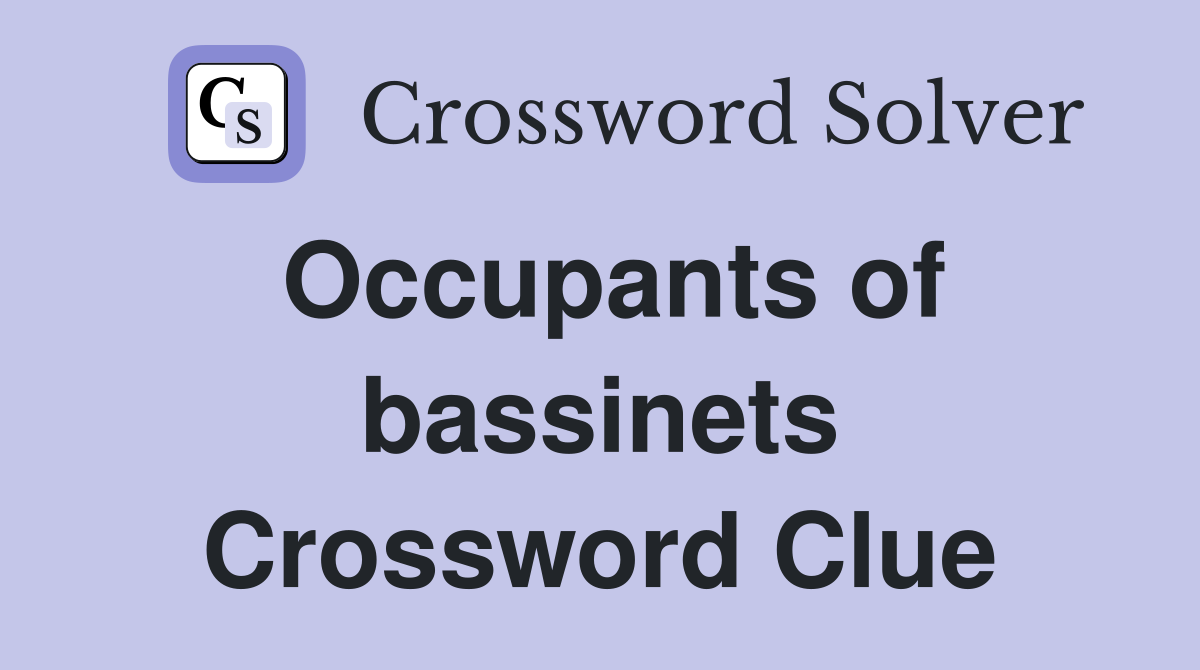 Occupants of bassinets Crossword Clue