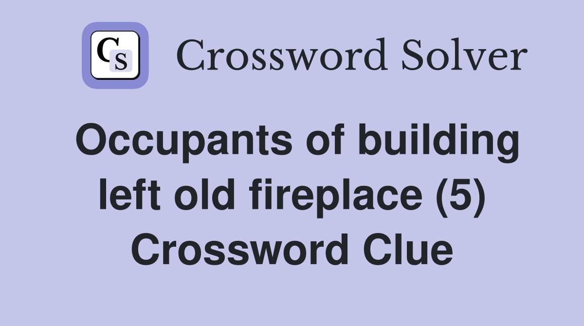 Occupants of building left old fireplace (5) Crossword Clue