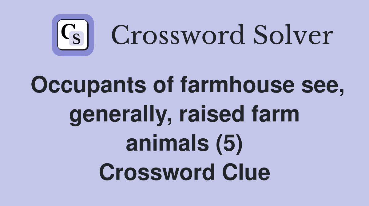 Occupants of farmhouse see, generally, raised farm animals (5) Crossword Clue