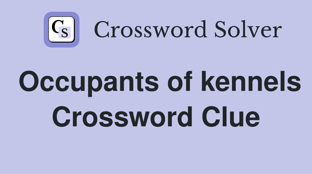 Occupants of kennels Crossword Clue