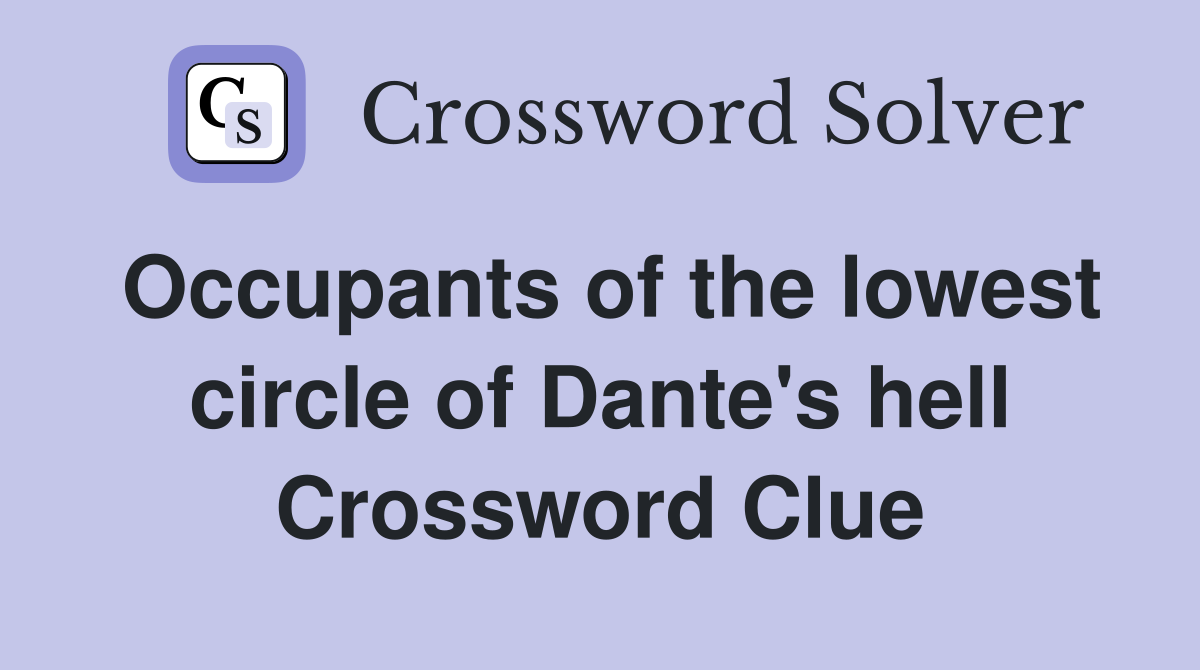 Occupants of the lowest circle of Dante's hell Crossword Clue