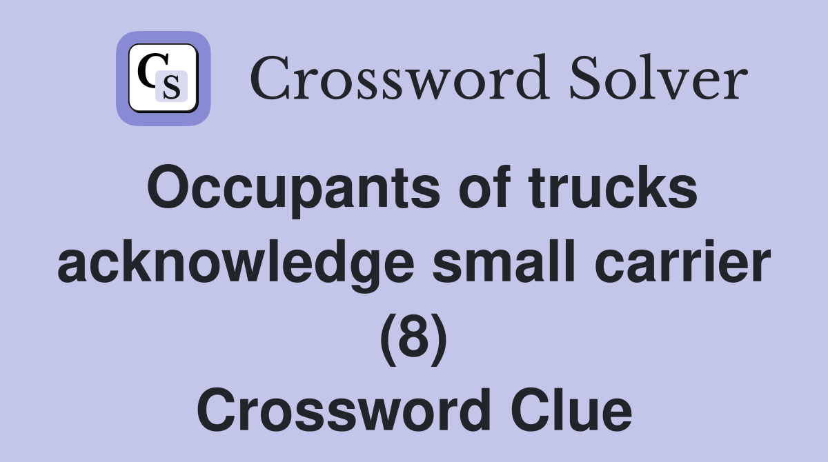 Occupants of trucks acknowledge small carrier (8) Crossword Clue