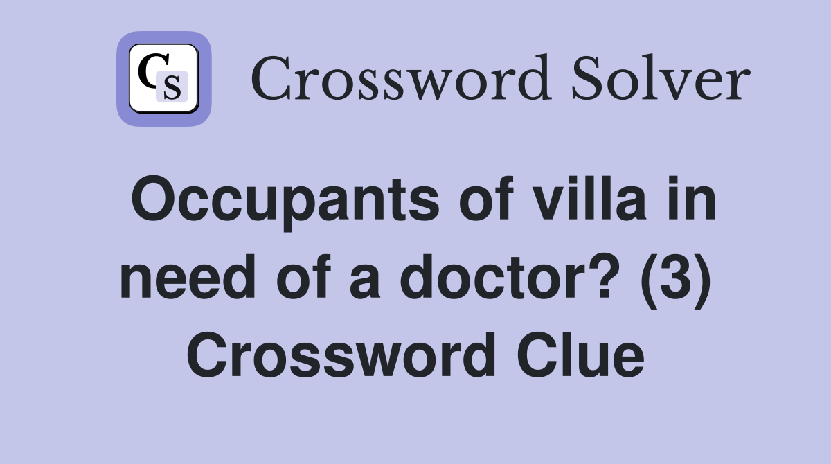 Occupants of villa in need of a doctor? (3) Crossword Clue