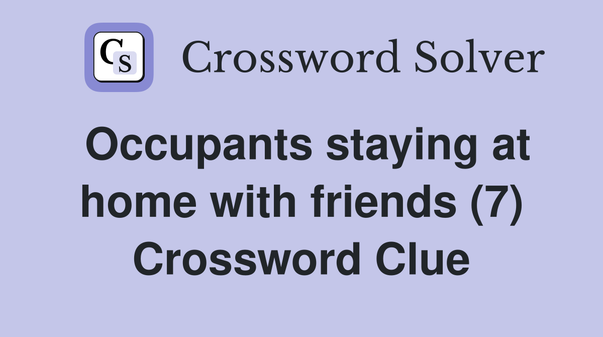 Occupants staying at home with friends (7) Crossword Clue