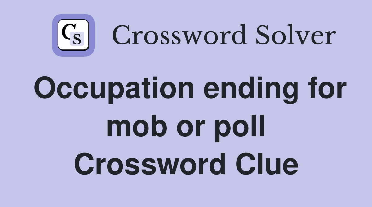 Occupation ending for mob or poll Crossword Clue